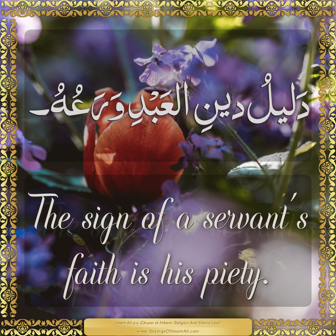 The sign of a servant’s faith is his piety.